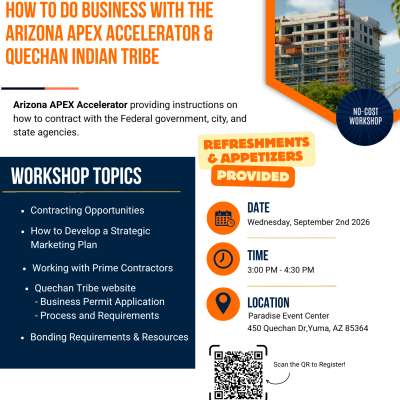WORKSHOP UNDERSTANDING THE CONTRACTING PROCESS HOW TO SUCCESSFULLT DO BUSINESS WITH THE QUECHAN INDIAN TRIBE & ARIZONA APEX ACCELERATOR ; LOCATION PARADISE CASINO TIME 300 PM-430 PM