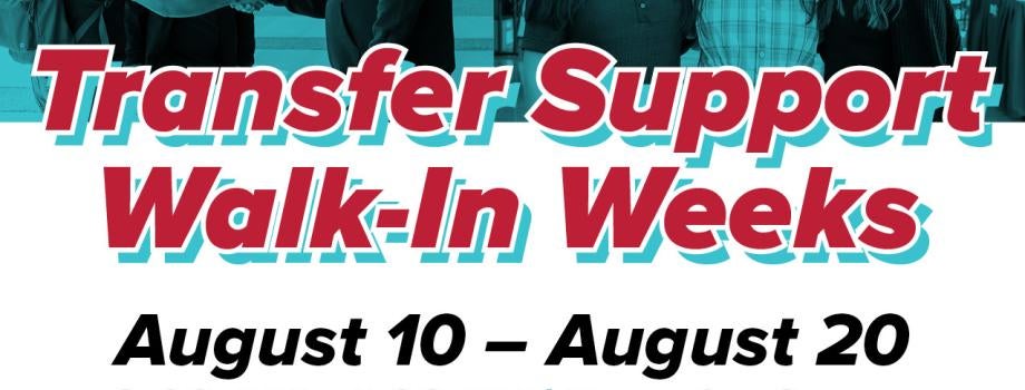 Transfer Support Walk in Weeks August 10th through August 20th. Hours - 9AM to 4PM