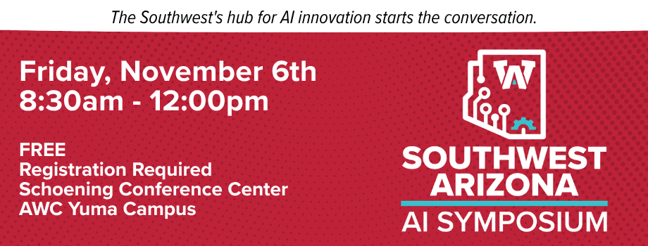 Friday, November 6th 8:30am - 12:00pm.  FREE. Registration Required. Schoening Conference Center, AWC Yuma Campus