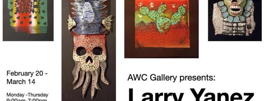 AWC Gallery Feb 19-March 14 Larry Yanez, reception and gallery talk March 7 6 pm